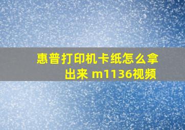 惠普打印机卡纸怎么拿出来 m1136视频